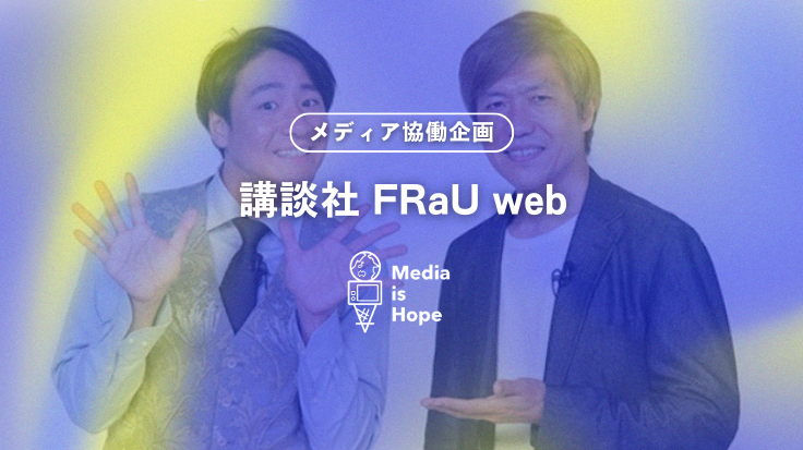 講談社FRaU webとMedia is Hopeの連携企画が全公開！